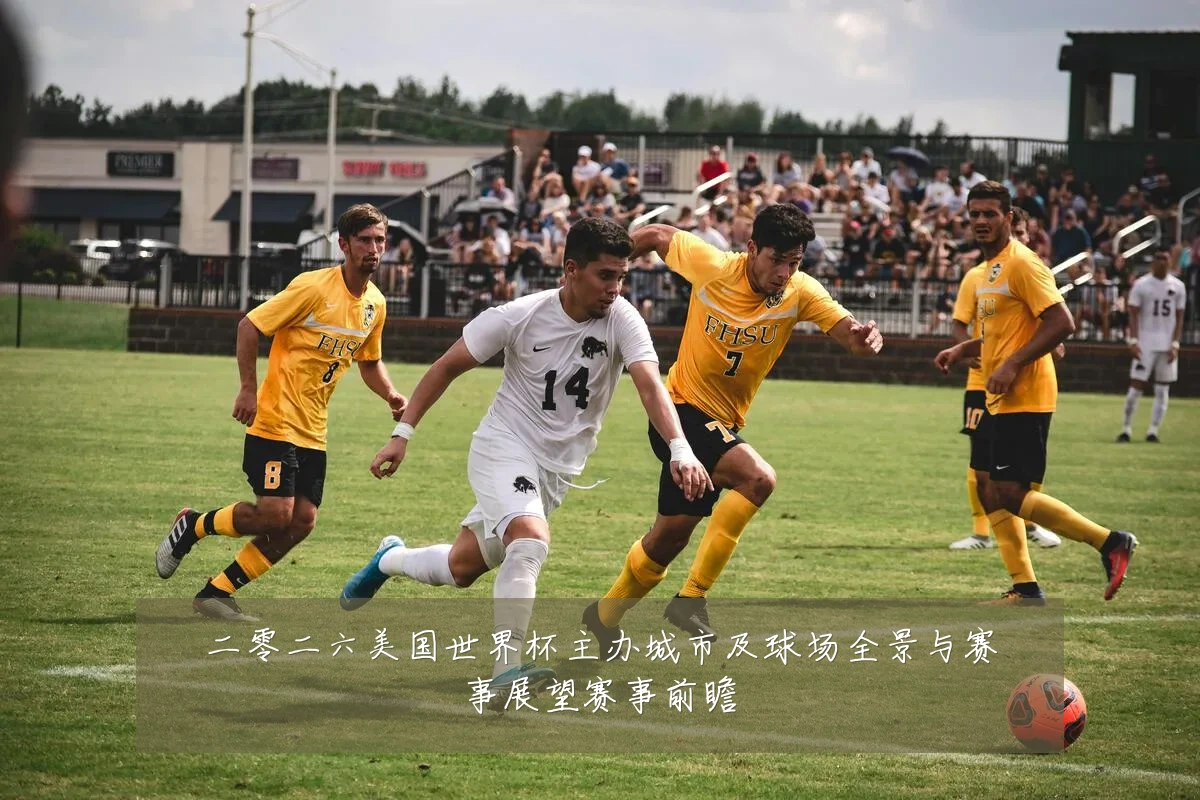 二零二六美国世界杯主办城市及球场全景与赛事展望赛事前瞻