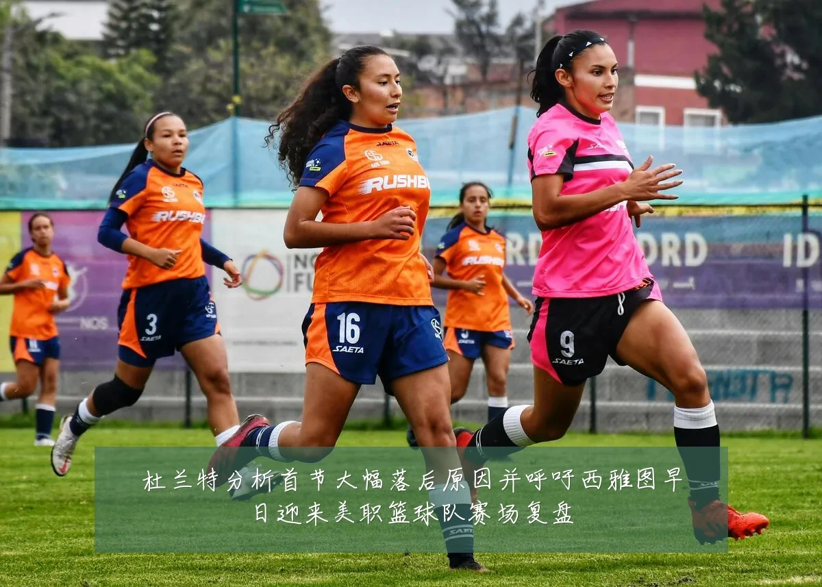 杜兰特分析首节大幅落后原因并呼吁西雅图早日迎来美职篮球队赛场复盘